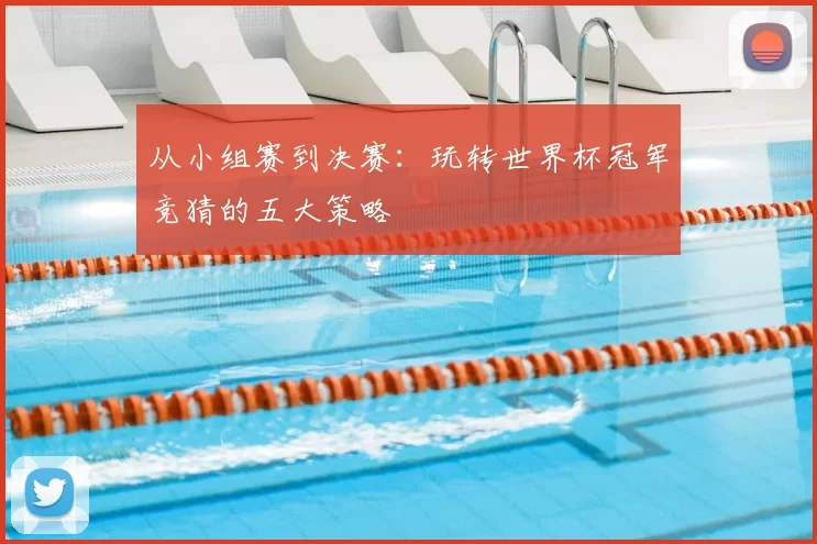 从小组赛到决赛：玩转世界杯冠军竞猜的五大策略