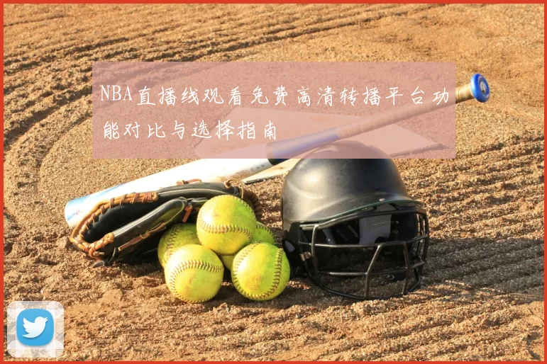NBA直播线观看免费高清转播平台功能对比与选择指南