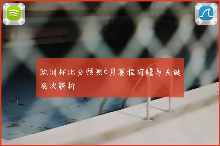 欧洲杯比分预测6月赛程前瞻与关键场次解析
