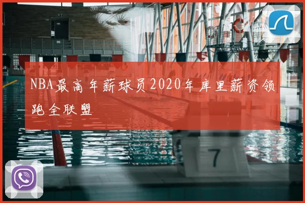 NBA最高年薪球员2020年库里薪资领跑全联盟