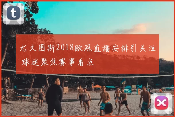尤文图斯2018欧冠直播安排引关注 球迷聚焦赛事看点