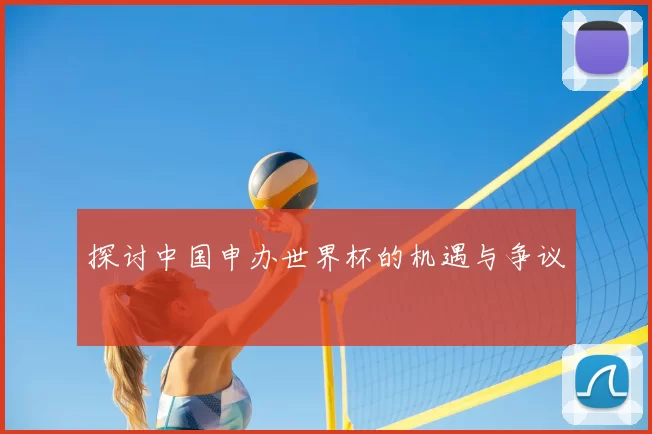 探讨中国申办世界杯的机遇与争议