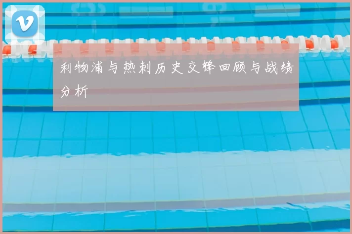 利物浦与热刺历史交锋回顾与战绩分析