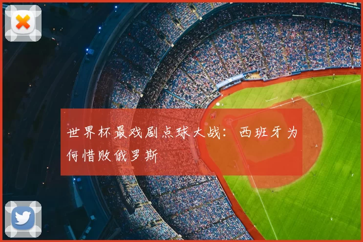 世界杯最戏剧点球大战:西班牙为何惜败俄罗斯
