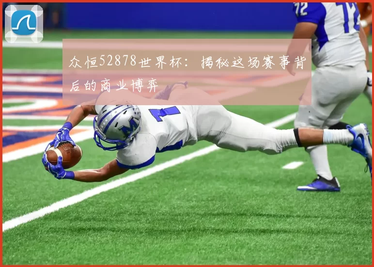众恒52878世界杯：揭秘这场赛事背后的商业博弈