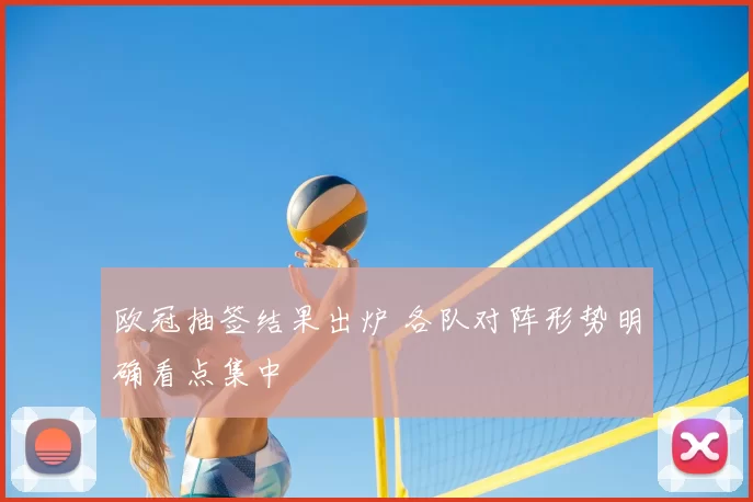 欧冠抽签结果出炉 各队对阵形势明确看点集中