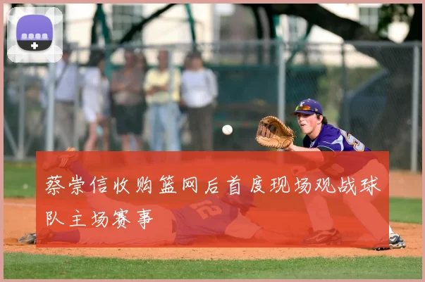 蔡崇信收购篮网后首度现场观战球队主场赛事