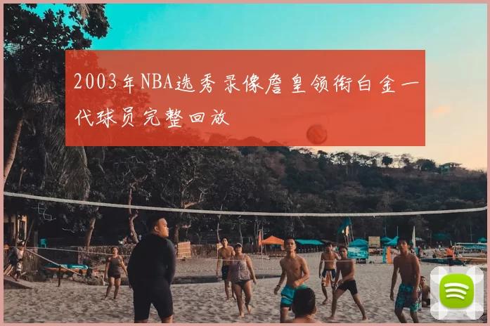 2003年NBA选秀录像詹皇领衔白金一代球员完整回放